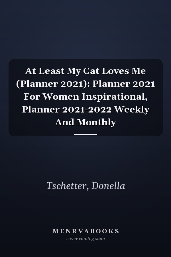 At Least My Cat Loves Me (Planner 2021): Planner 2021 For Women Inspirational, Planner 2021-2022 Weekly And Monthly