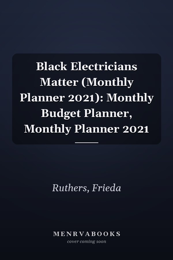 Black Electricians Matter (Monthly Planner 2021): Monthly Budget Planner, Monthly Planner 2021