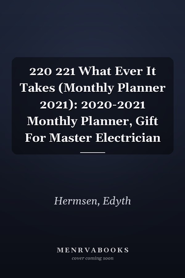 220 221 What Ever It Takes (Monthly Planner 2021): 2020-2021 Monthly Planner, Gift For Master Electrician