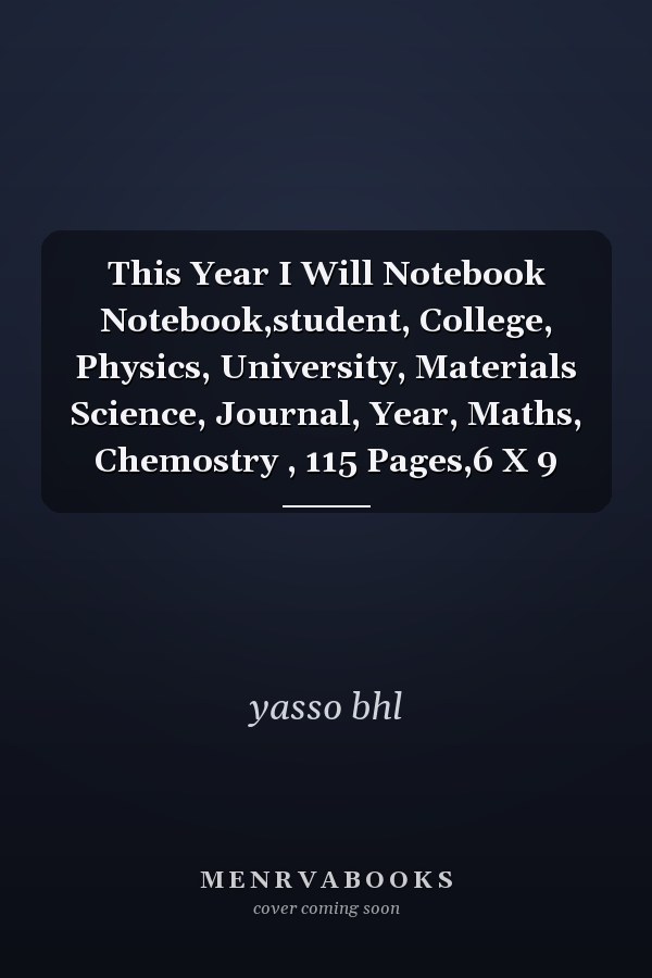 This Year I Will Notebook Notebook,student, College, Physics, University, Materials Science, Journal, Year, Maths, Chemostry , 115 Pages,6 X 9