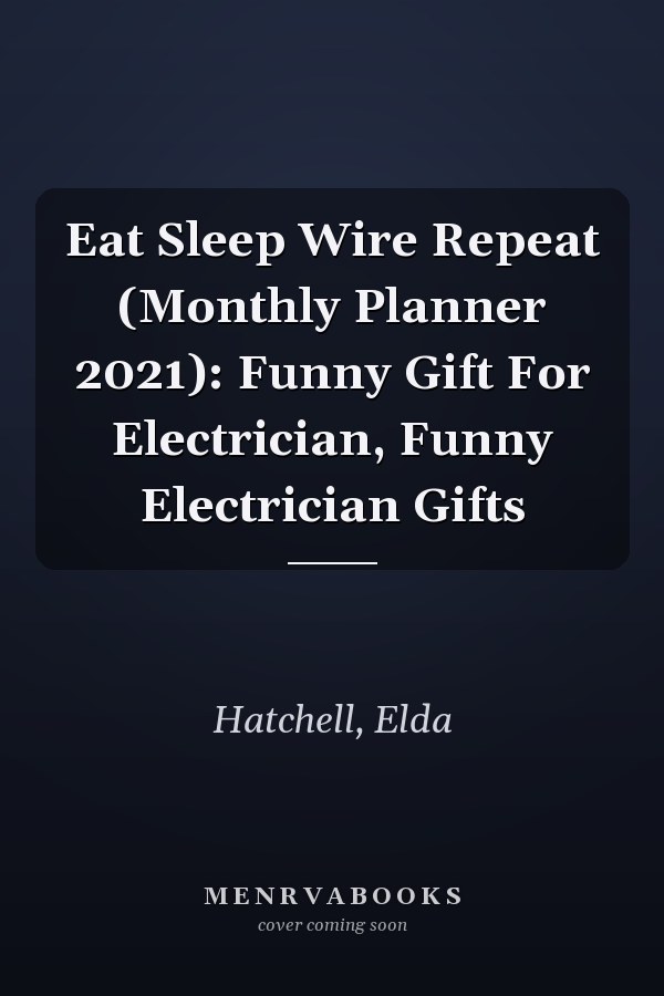 Eat Sleep Wire Repeat (Monthly Planner 2021): Funny Gift For Electrician, Funny Electrician Gifts