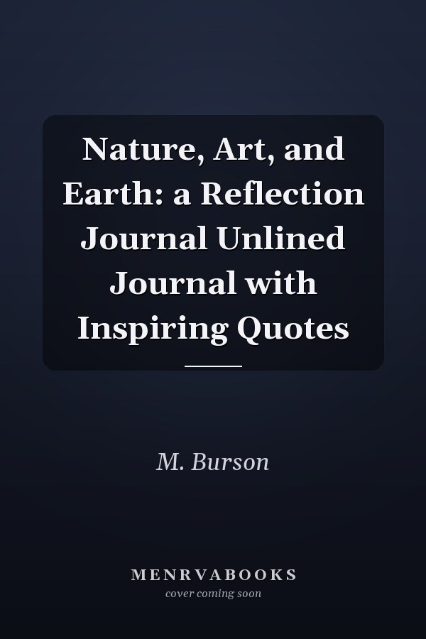 Nature, Art, and Earth: a Reflection Journal Unlined Journal with Inspiring Quotes