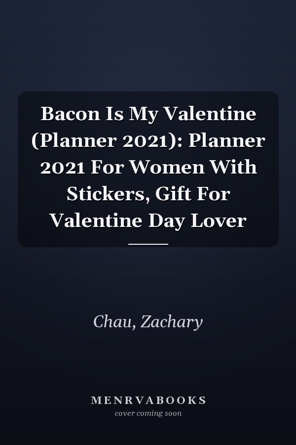 Bacon Is My Valentine (Planner 2021): Planner 2021 For Women With Stickers, Gift For Valentine Day Lover