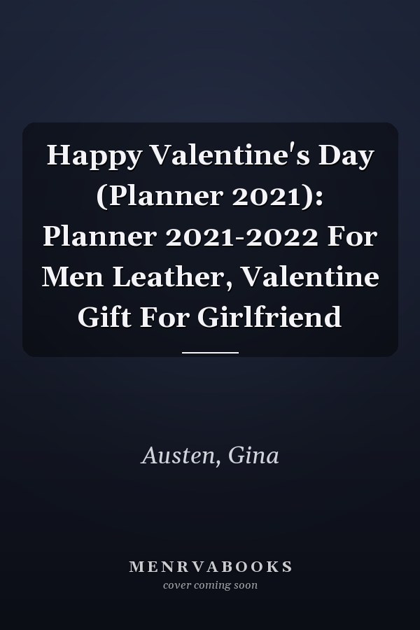 Happy Valentine's Day (Planner 2021): Planner 2021-2022 For Men Leather, Valentine Gift For Girlfriend