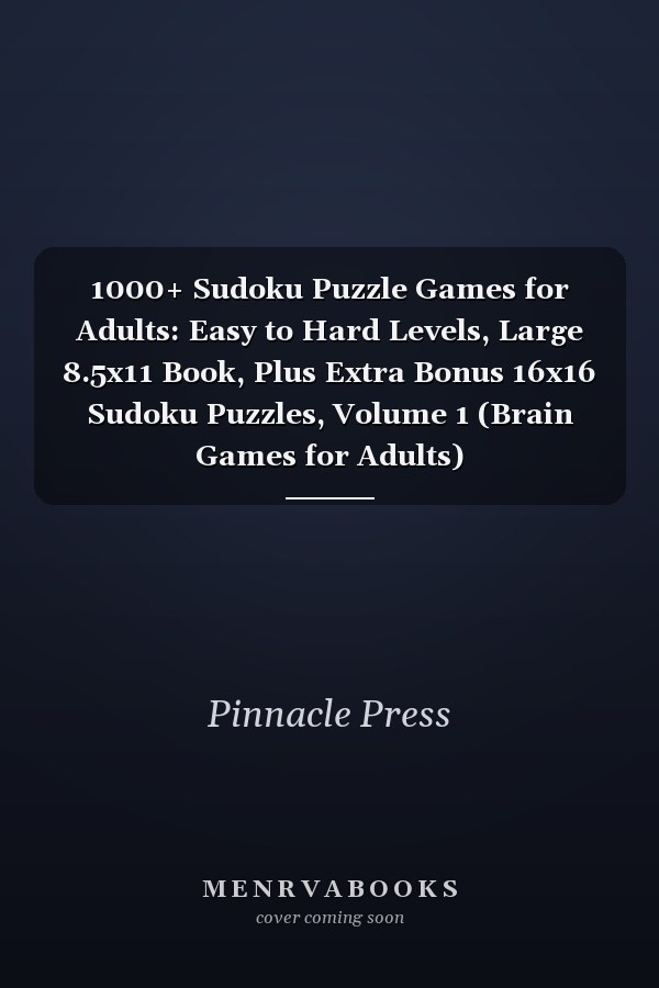 1000+ Sudoku Puzzle Games for Adults: Easy to Hard Levels, Large 8.5x11 Book, Plus Extra Bonus 16x16 Sudoku Puzzles, Volume 1 (Brain Games for Adults)