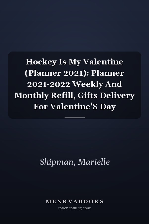 Hockey Is My Valentine (Planner 2021): Planner 2021-2022 Weekly And Monthly Refill, Gifts Delivery For Valentine'S Day