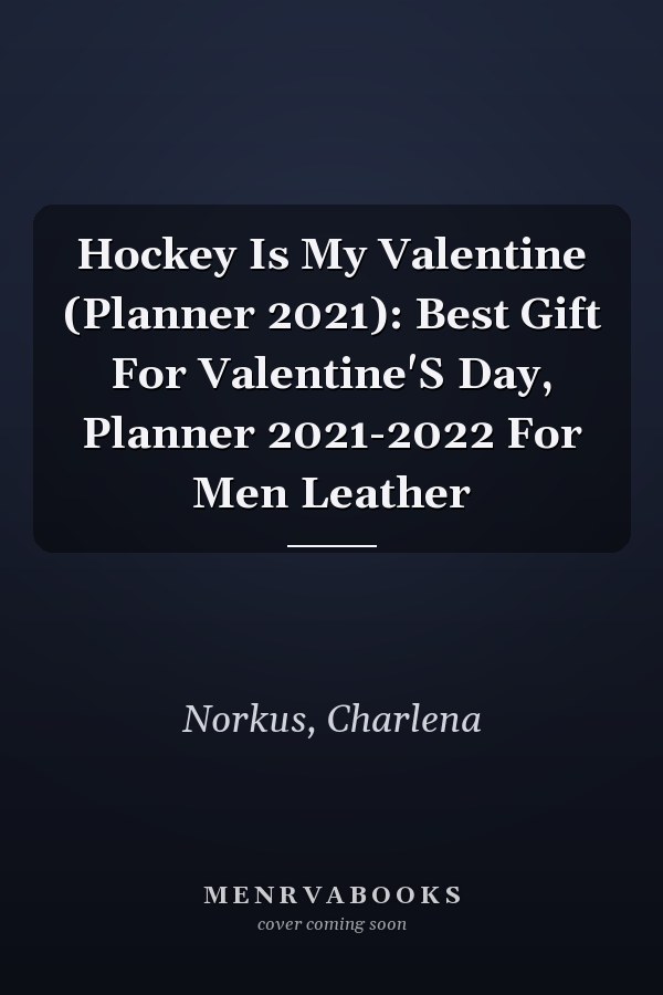 Hockey Is My Valentine (Planner 2021): Best Gift For Valentine'S Day, Planner 2021-2022 For Men Leather