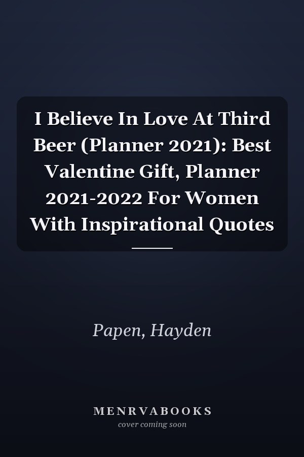 I Believe In Love At Third Beer (Planner 2021): Best Valentine Gift, Planner 2021-2022 For Women With Inspirational Quotes