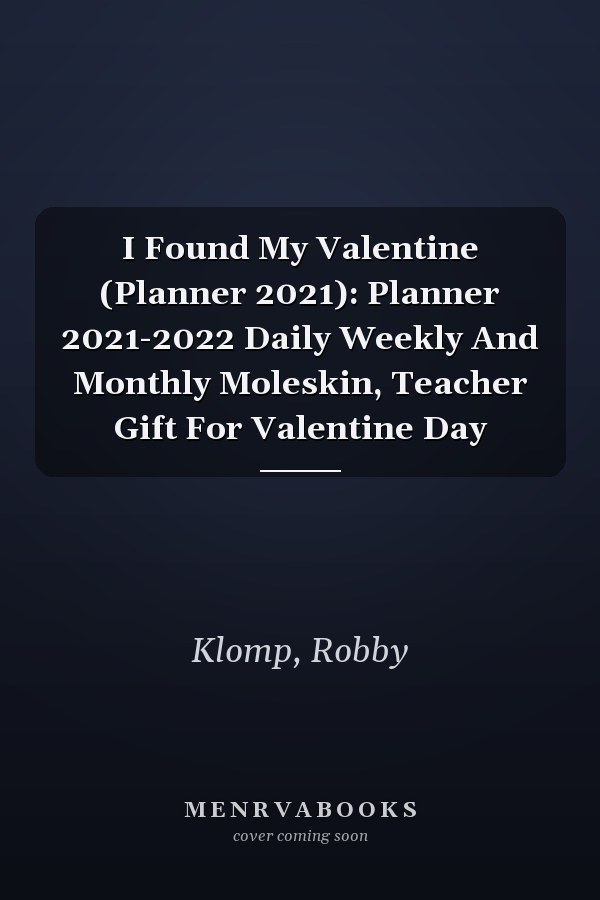 I Found My Valentine (Planner 2021): Planner 2021-2022 Daily Weekly And Monthly Moleskin, Teacher Gift For Valentine Day