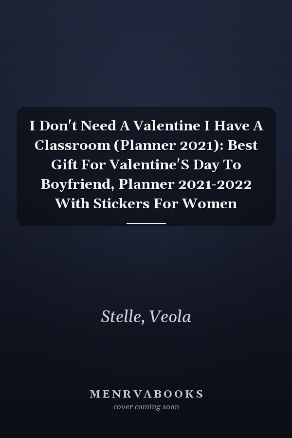 I Don't Need A Valentine I Have A Classroom (Planner 2021): Best Gift For Valentine'S Day To Boyfriend, Planner 2021-2022 With Stickers For Women
