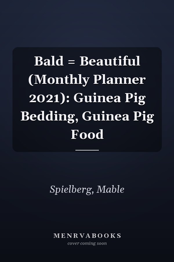 Bald = Beautiful (Monthly Planner 2021): Guinea Pig Bedding, Guinea Pig Food