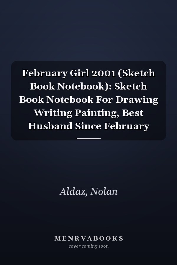 February Girl 2001 (Sketch Book Notebook): Sketch Book Notebook For Drawing Writing Painting, Best Husband Since February