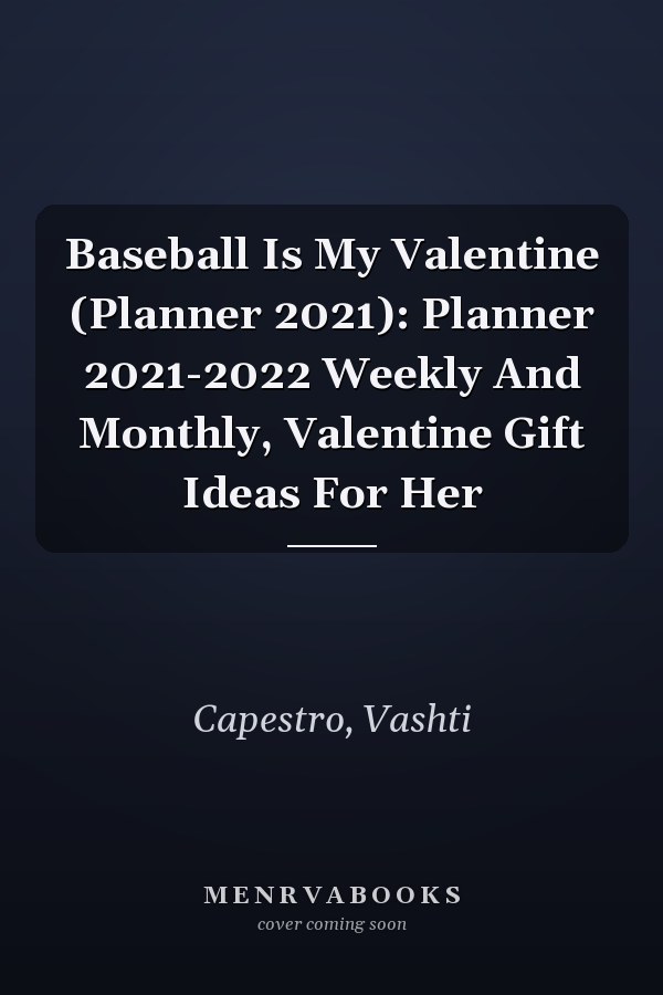 Baseball Is My Valentine (Planner 2021): Planner 2021-2022 Weekly And Monthly, Valentine Gift Ideas For Her