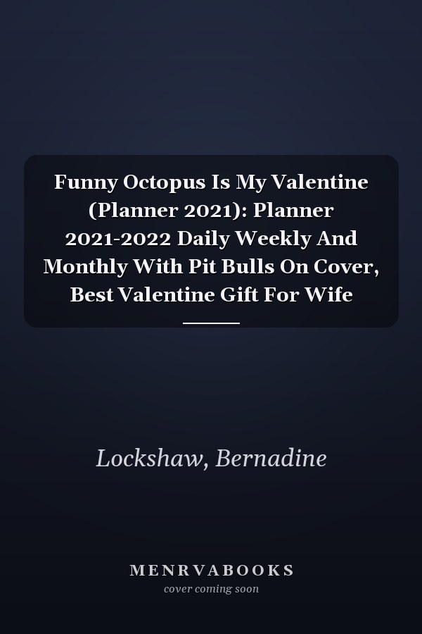 Funny Octopus Is My Valentine (Planner 2021): Planner 2021-2022 Daily Weekly And Monthly With Pit Bulls On Cover, Best Valentine Gift For Wife