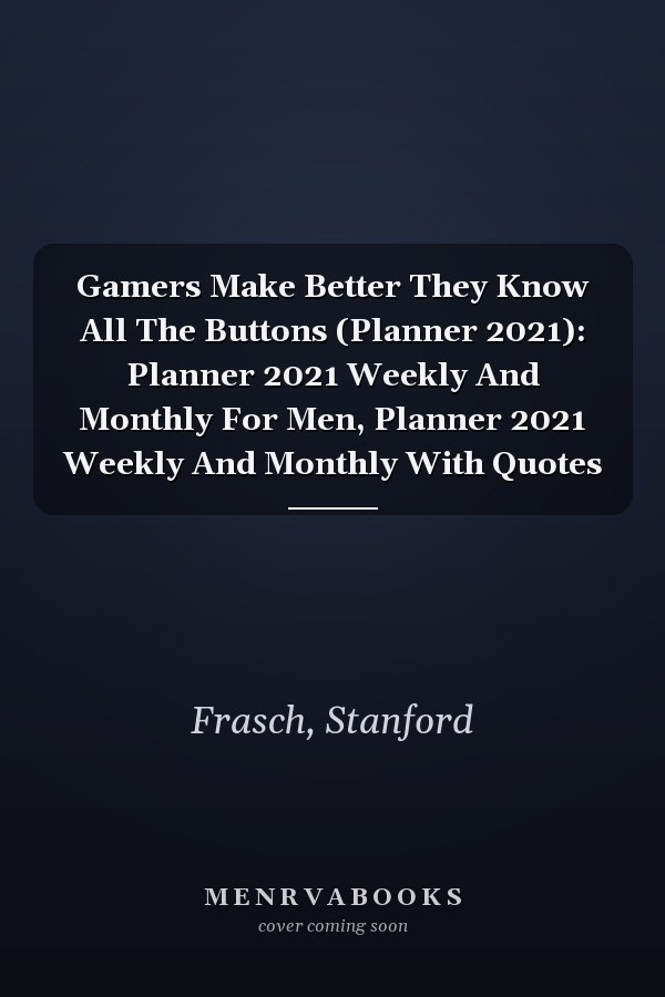 Gamers Make Better They Know All The Buttons (Planner 2021): Planner 2021 Weekly And Monthly For Men, Planner 2021 Weekly And Monthly With Quotes