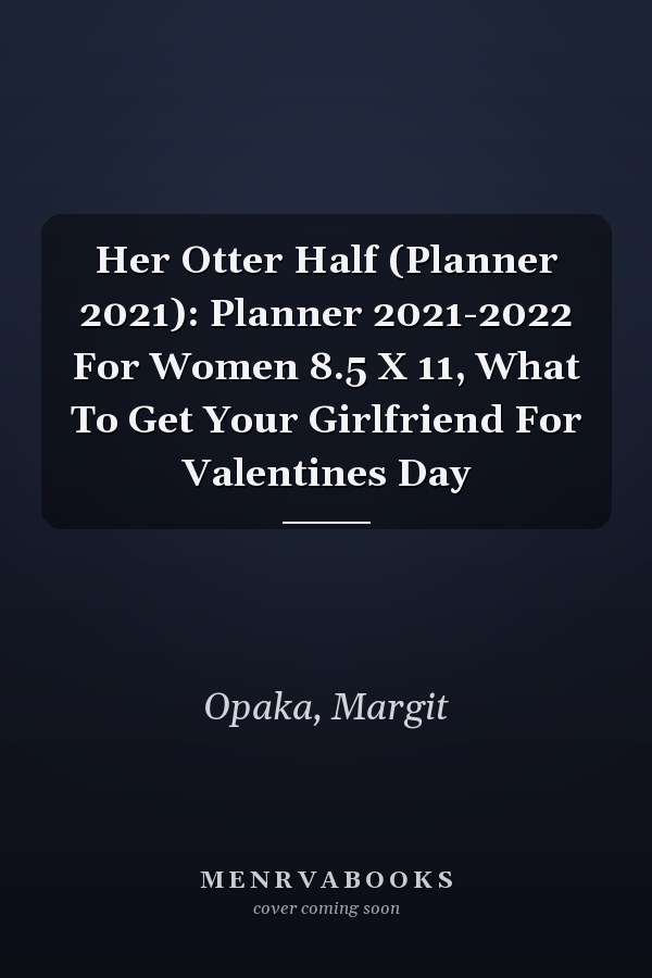 Her Otter Half (Planner 2021): Planner 2021-2022 For Women 8.5 X 11, What To Get Your Girlfriend For Valentines Day