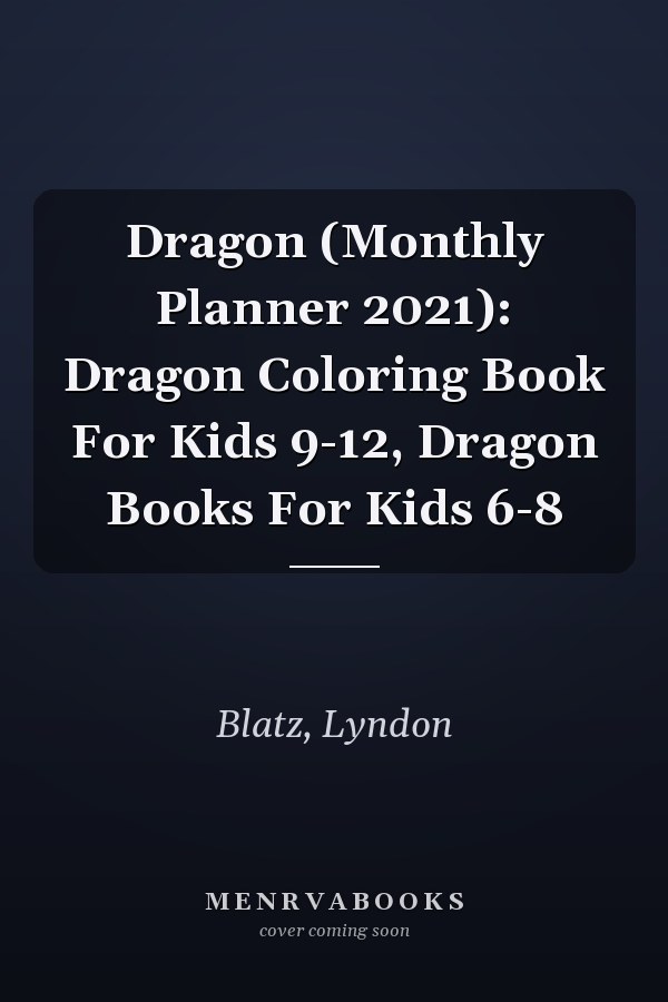 Dragon (Monthly Planner 2021): Dragon Coloring Book For Kids 9-12, Dragon Books For Kids 6-8