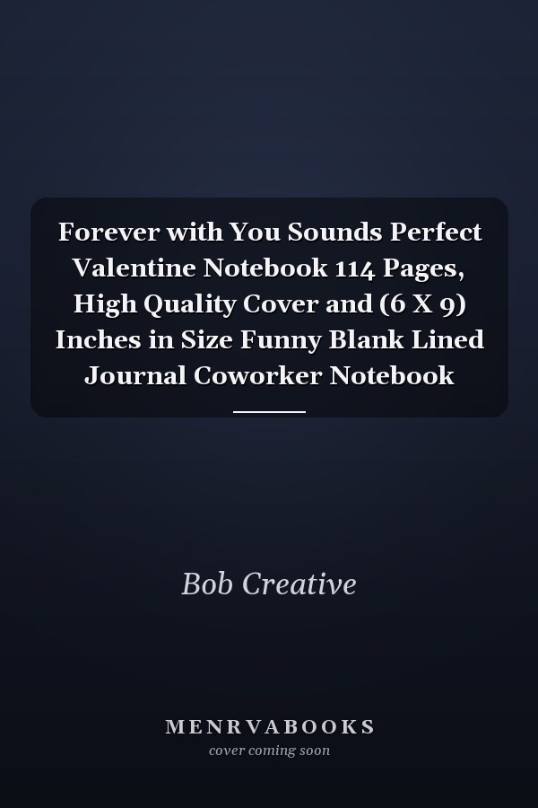 Forever with You Sounds Perfect Valentine Notebook 114 Pages, High Quality Cover and (6 X 9) Inches in Size Funny Blank Lined Journal Coworker Notebook