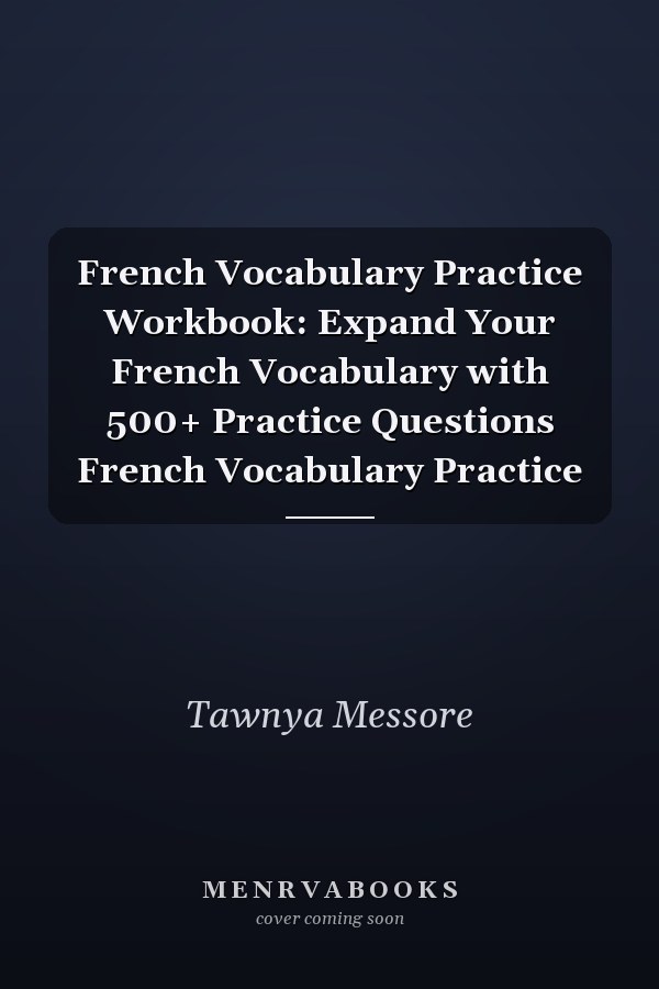 French Vocabulary Practice Workbook: Expand Your French Vocabulary with 500+ Practice Questions French Vocabulary Practice