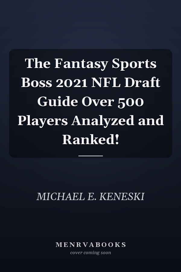 The Fantasy Sports Boss 2021 NFL Draft Guide Over 500 Players Analyzed and Ranked!