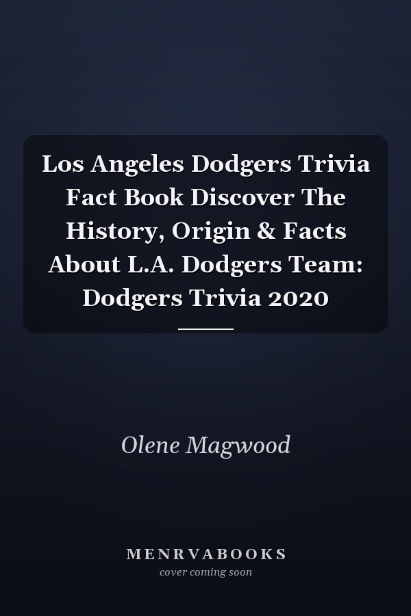 Los Angeles Dodgers Trivia Fact Book Discover The History, Origin & Facts About L.A. Dodgers Team: Dodgers Trivia 2020
