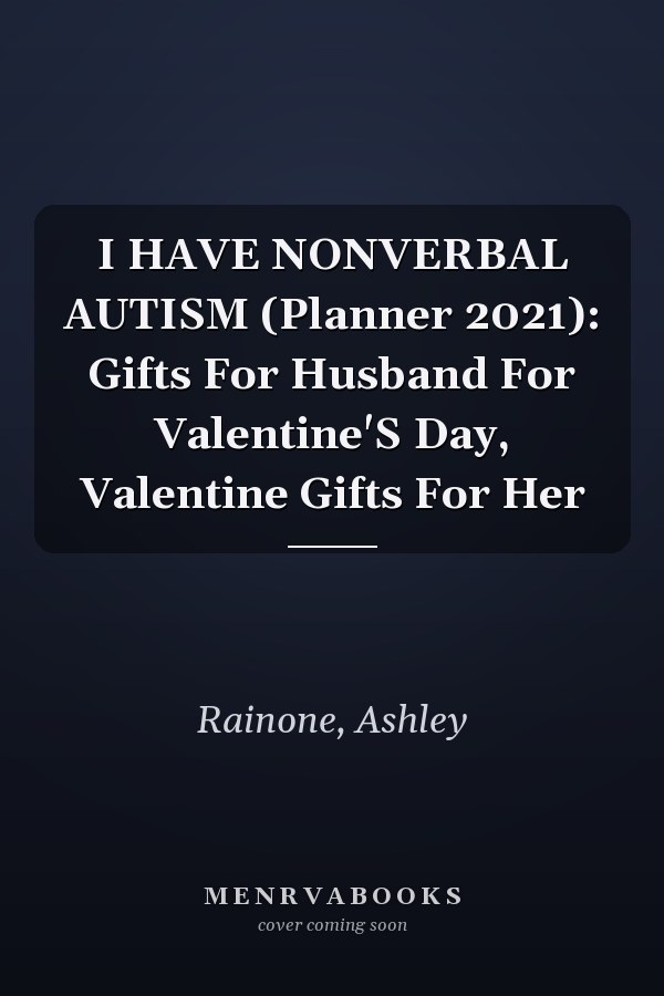 I HAVE NONVERBAL AUTISM (Planner 2021): Gifts For Husband For Valentine'S Day, Valentine Gifts For Her