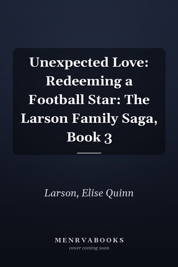 Unexpected Love: Redeeming a Football Star: The Larson Family Saga, Book 3