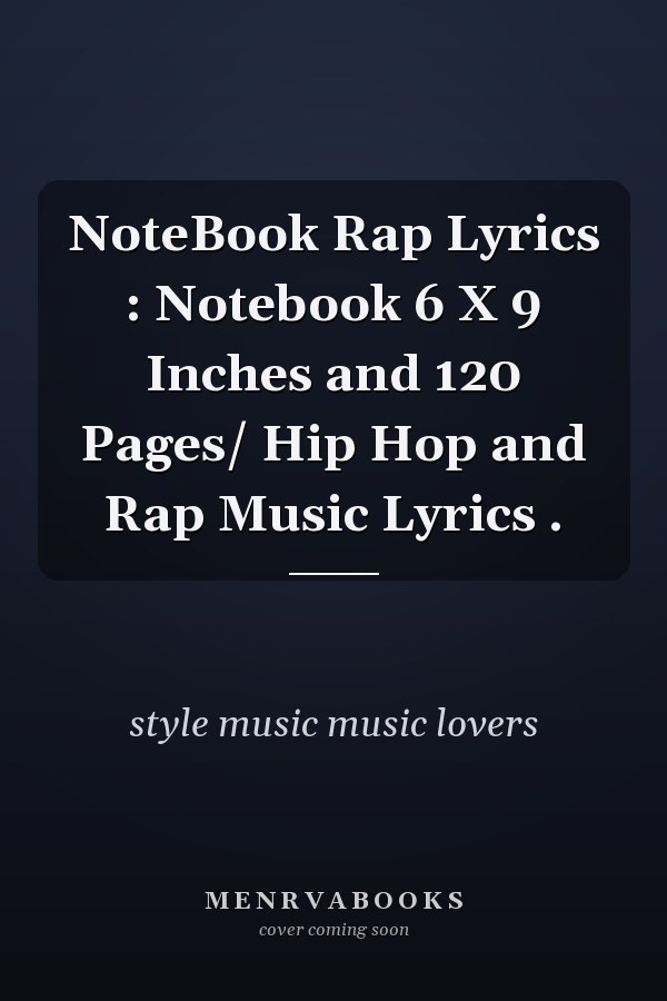 NoteBook Rap Lyrics : Notebook 6 X 9 Inches and 120 Pages/ Hip Hop and Rap Music Lyrics .