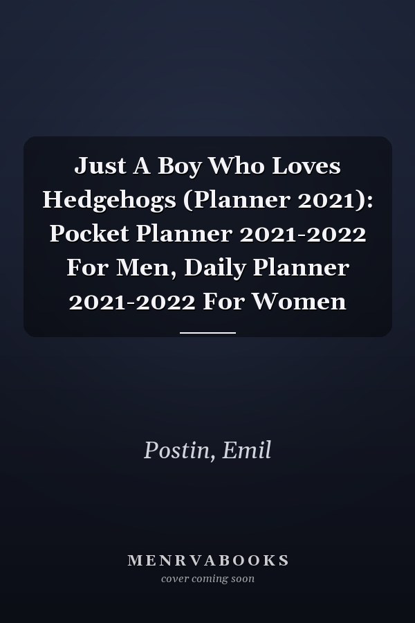 Just A Boy Who Loves Hedgehogs (Planner 2021): Pocket Planner 2021-2022 For Men, Daily Planner 2021-2022 For Women
