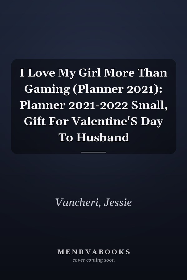 I Love My Girl More Than Gaming (Planner 2021): Planner 2021-2022 Small, Gift For Valentine'S Day To Husband