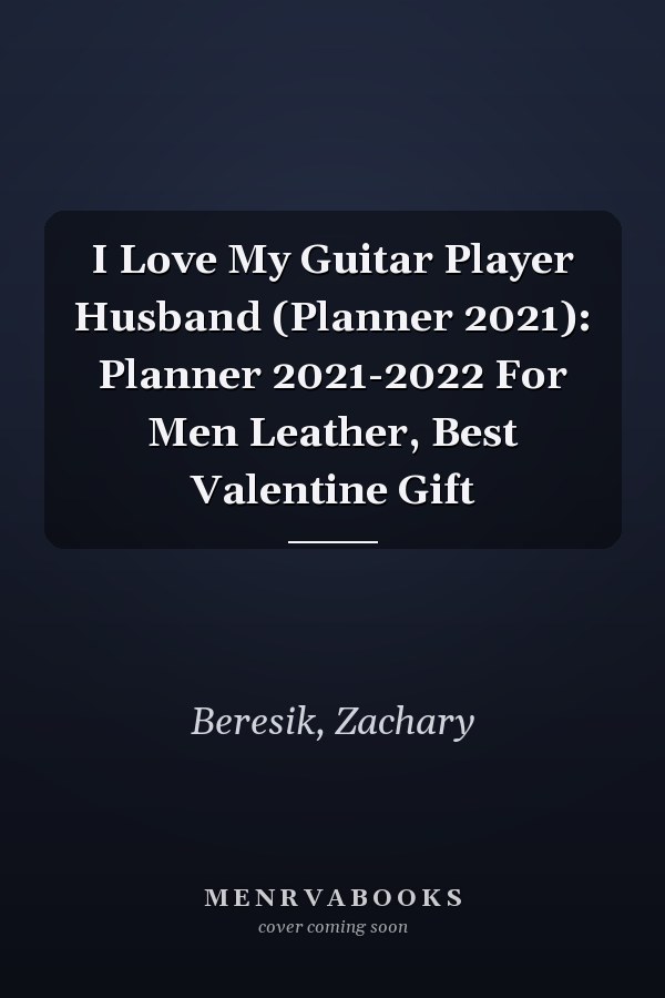 I Love My Guitar Player Husband (Planner 2021): Planner 2021-2022 For Men Leather, Best Valentine Gift
