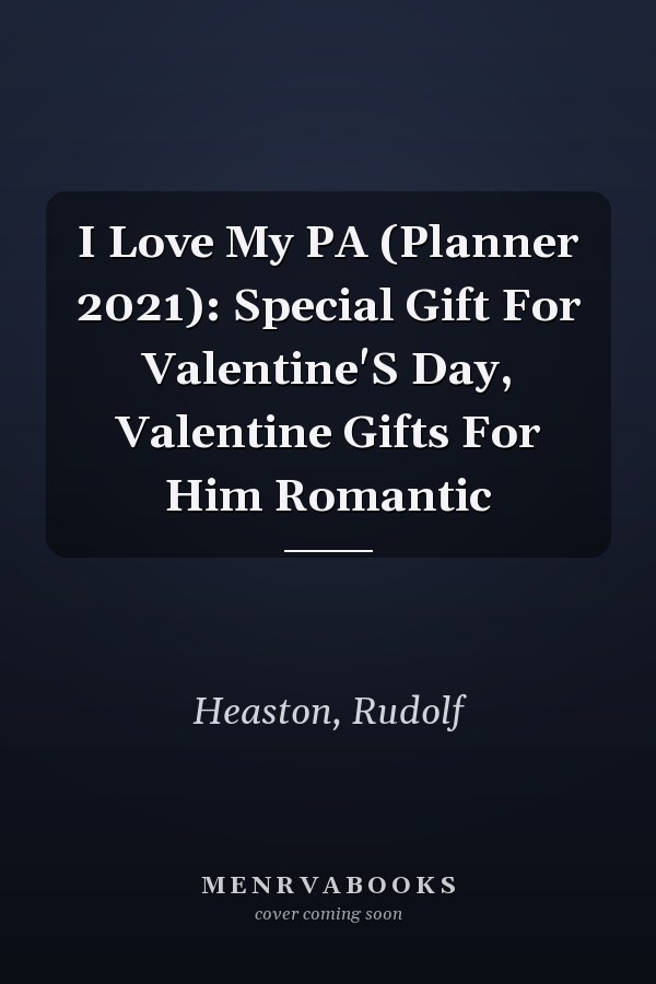 I Love My PA (Planner 2021): Special Gift For Valentine'S Day, Valentine Gifts For Him Romantic