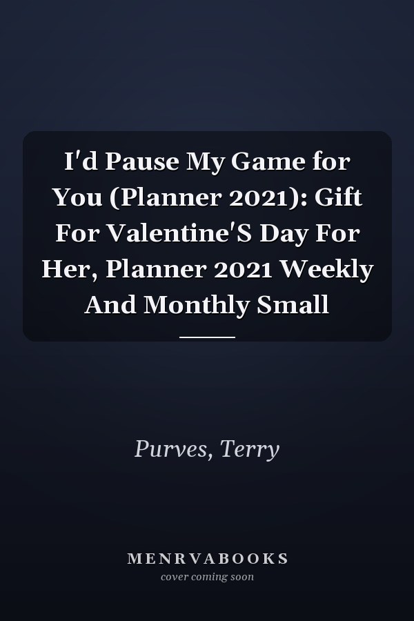 I'd Pause My Game for You (Planner 2021): Gift For Valentine'S Day For Her, Planner 2021 Weekly And Monthly Small