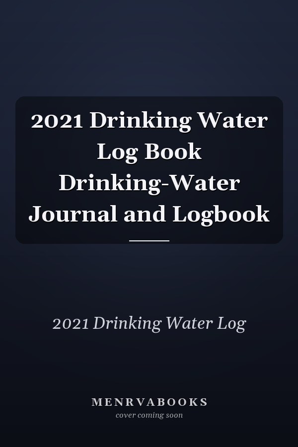 2021 Drinking Water Log Book Drinking-Water Journal and Logbook
