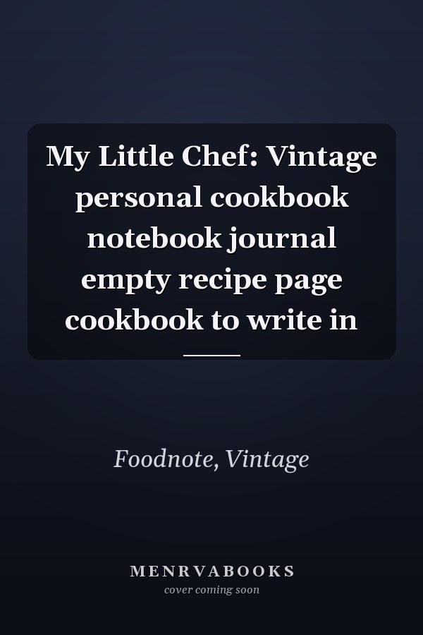 My Little Chef: Vintage personal cookbook notebook journal empty recipe page cookbook to write in