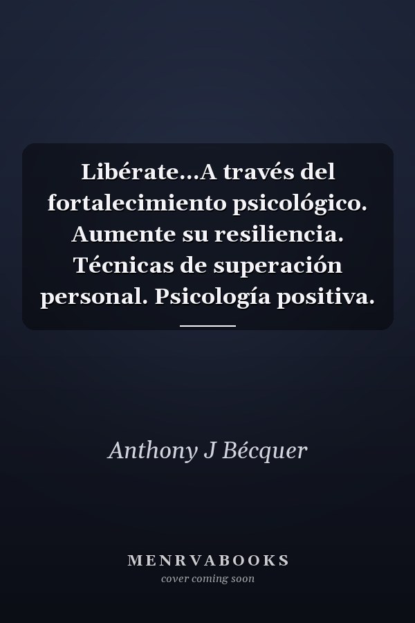 Libérate...A través del fortalecimiento psicológico. Aumente su resiliencia. Técnicas de superación personal. Psicología positiva.