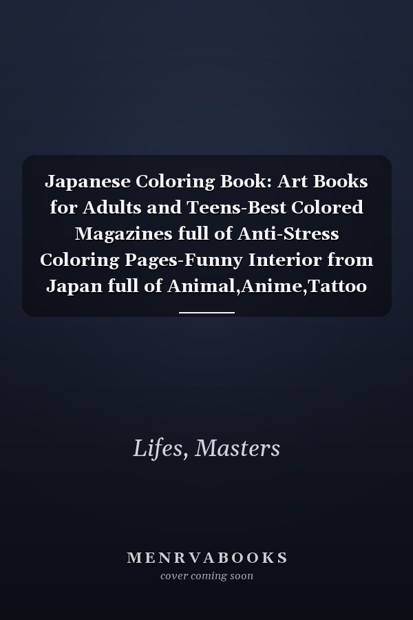 Japanese Coloring Book: Art Books for Adults and Teens-Best Colored Magazines full of Anti-Stress Coloring Pages-Funny Interior from Japan full of Animal,Anime,Tattoo Design and More.