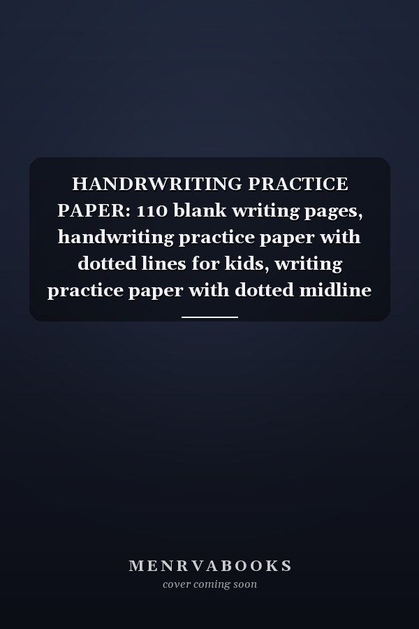 HANDRWRITING PRACTICE PAPER: 110 blank writing pages, handwriting practice paper with dotted lines for kids, writing practice paper with dotted midline