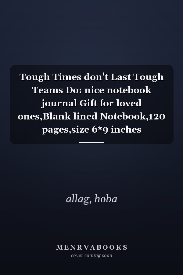 Tough Times don't Last Tough Teams Do: nice notebook journal Gift for loved ones,Blank lined Notebook,120 pages,size 6*9 inches