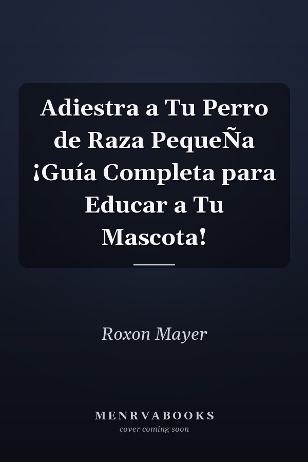 Adiestra a Tu Perro de Raza PequeÑa ¡Guía Completa para Educar a Tu Mascota!