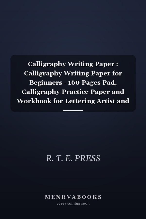 Calligraphy Writing Paper : Calligraphy Writing Paper for Beginners - 160 Pages Pad, Calligraphy Practice Paper and Workbook for Lettering Artist and Hand Lettering Practice Notepad