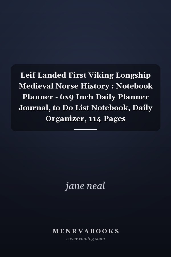 Leif Landed First Viking Longship Medieval Norse History : Notebook Planner - 6x9 Inch Daily Planner Journal, to Do List Notebook, Daily Organizer, 114 Pages