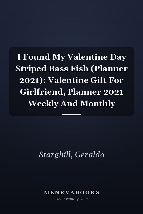 I Found My Valentine Day Striped Bass Fish (Planner 2021): Valentine Gift For Girlfriend, Planner 2021 Weekly And Monthly