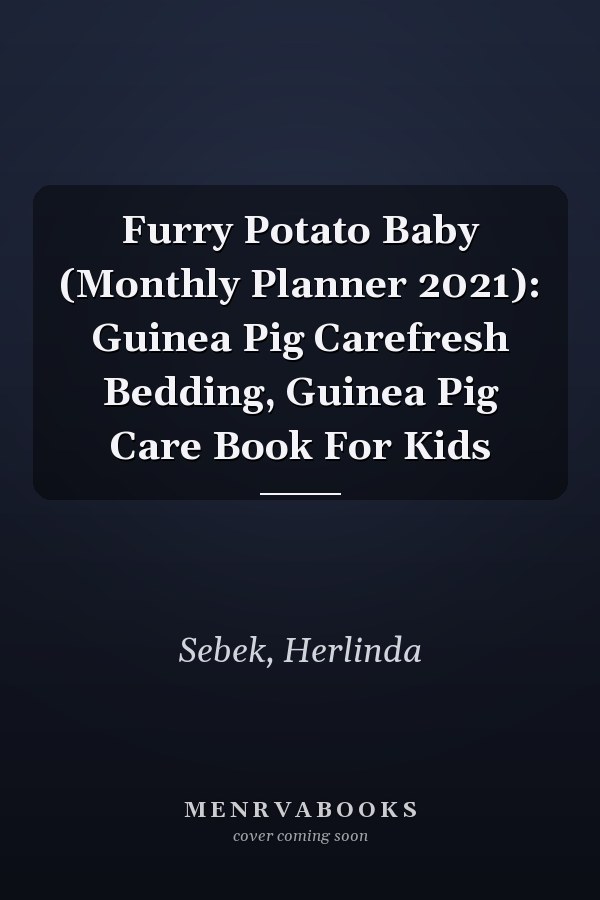 Furry Potato Baby (Monthly Planner 2021): Guinea Pig Carefresh Bedding, Guinea Pig Care Book For Kids