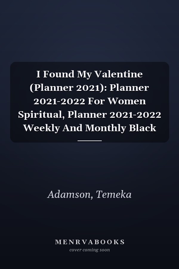 I Found My Valentine (Planner 2021): Planner 2021-2022 For Women Spiritual, Planner 2021-2022 Weekly And Monthly Black