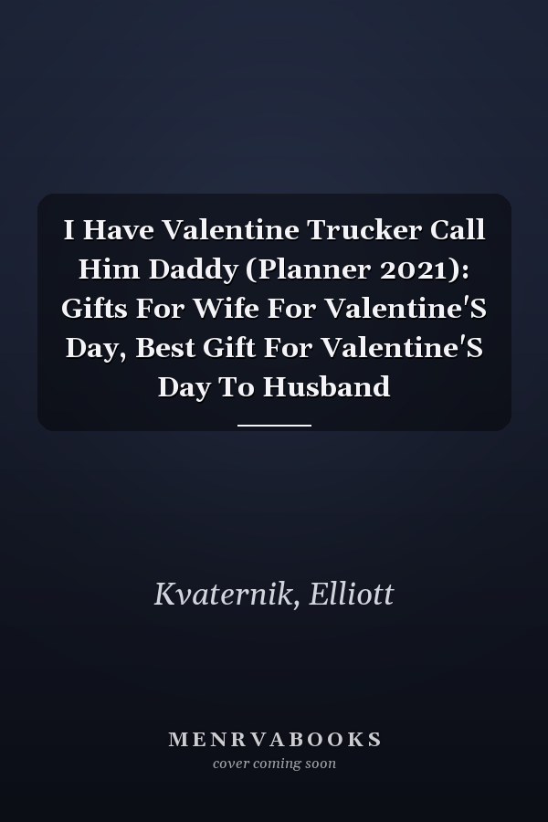 I Have Valentine Trucker Call Him Daddy (Planner 2021): Gifts For Wife For Valentine'S Day, Best Gift For Valentine'S Day To Husband