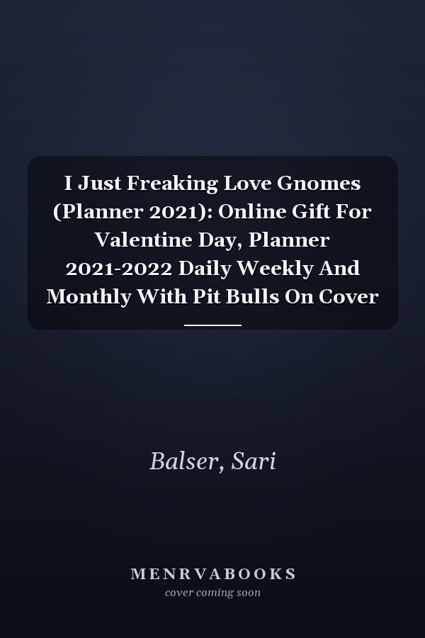 I Just Freaking Love Gnomes (Planner 2021): Online Gift For Valentine Day, Planner 2021-2022 Daily Weekly And Monthly With Pit Bulls On Cover