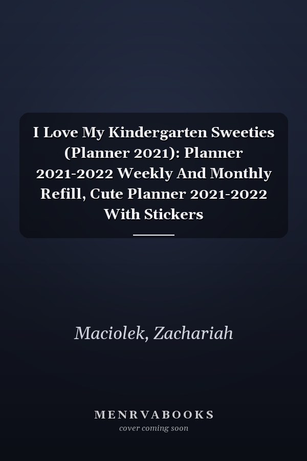 I Love My Kindergarten Sweeties (Planner 2021): Planner 2021-2022 Weekly And Monthly Refill, Cute Planner 2021-2022 With Stickers