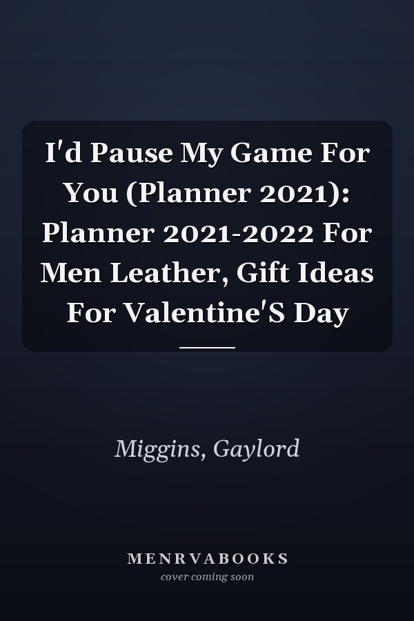 I'd Pause My Game For You (Planner 2021): Planner 2021-2022 For Men Leather, Gift Ideas For Valentine'S Day