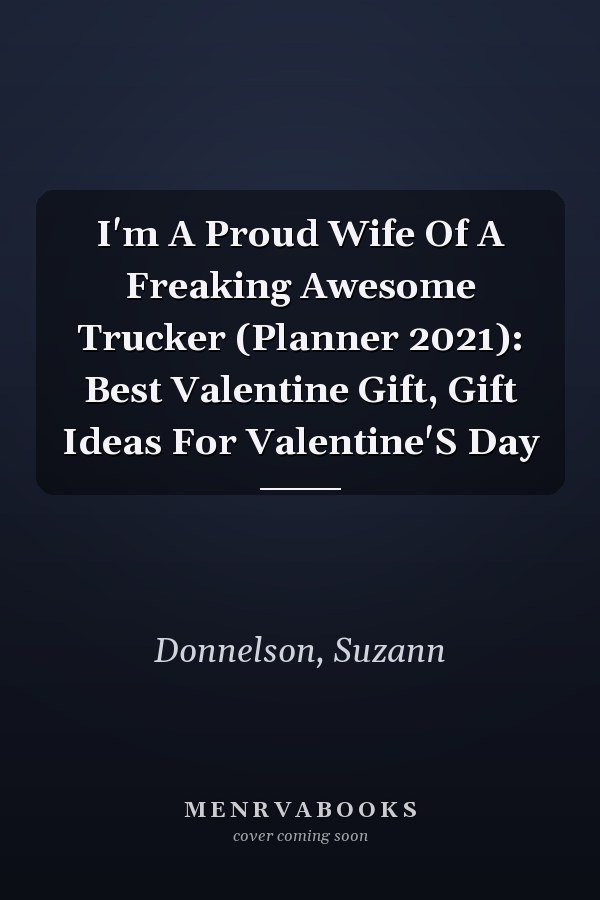 I'm A Proud Wife Of A Freaking Awesome Trucker (Planner 2021): Best Valentine Gift, Gift Ideas For Valentine'S Day